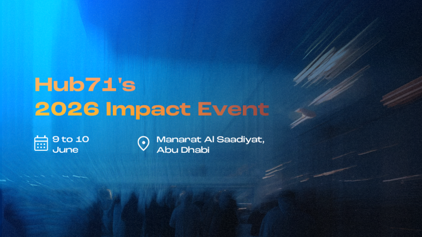 Hub71’s Impact Defined 2026 to Unveil UAE’s Next Tech Growth Chapter This June